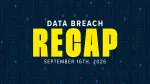 data breach recap graphic for week of september 16th, 2026