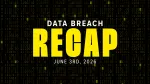 data breach recap for the week of june 3rd, 2026